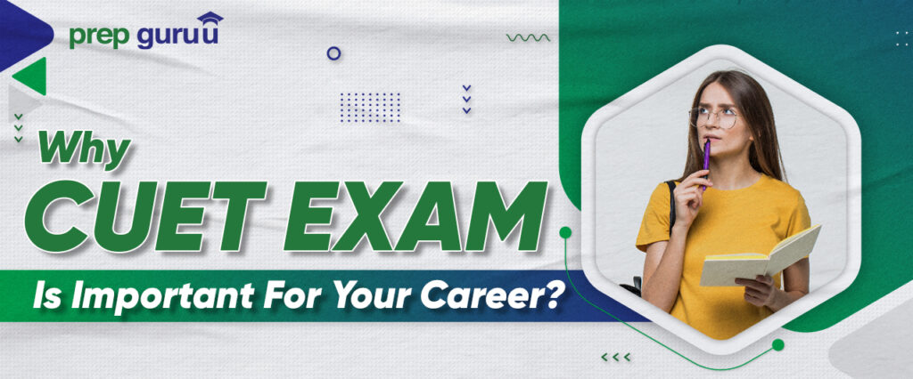 Why is CUET Exam Important for Your Career?